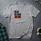 NO GPS. NO STRAVA. JUST RIDE. T-Shirt