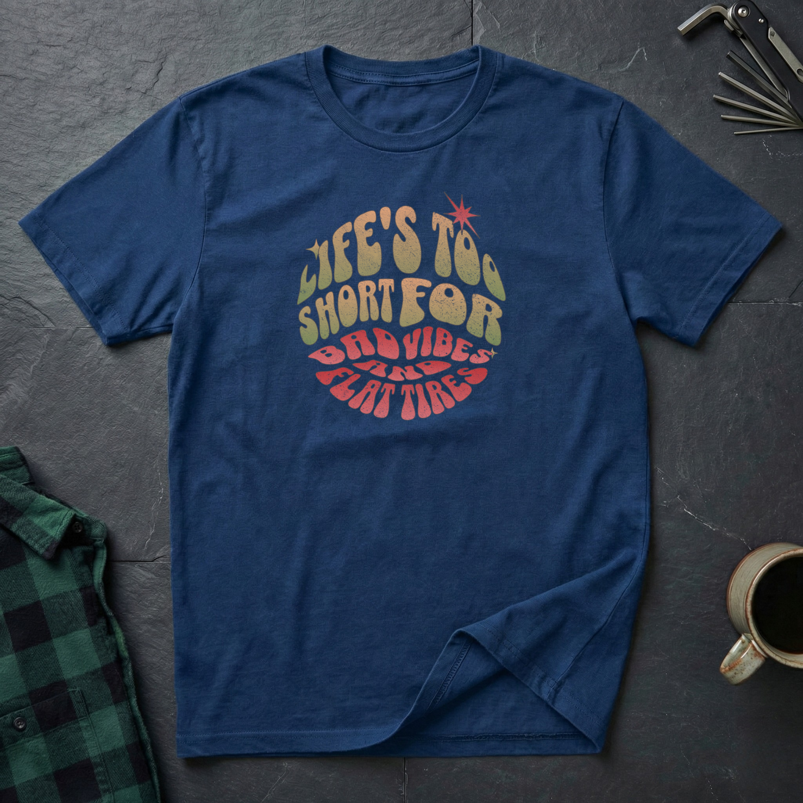 Life's Too Short for Flat Tires T-Shirt