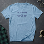 RIDE WHAT YOU'VE GOT T-Shirt