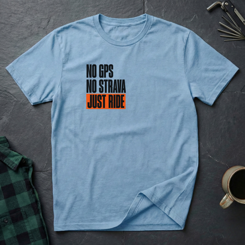 NO GPS. NO STRAVA. JUST RIDE. T-Shirt