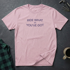 RIDE WHAT YOU'VE GOT T-Shirt