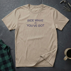 RIDE WHAT YOU'VE GOT T-Shirt